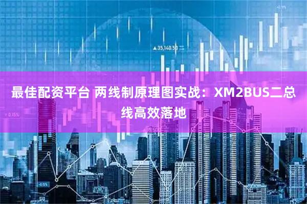 最佳配资平台 两线制原理图实战：XM2BUS二总线高效落地