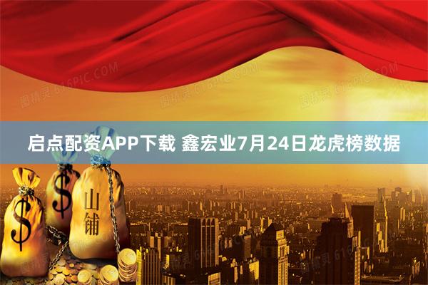 启点配资APP下载 鑫宏业7月24日龙虎榜数据